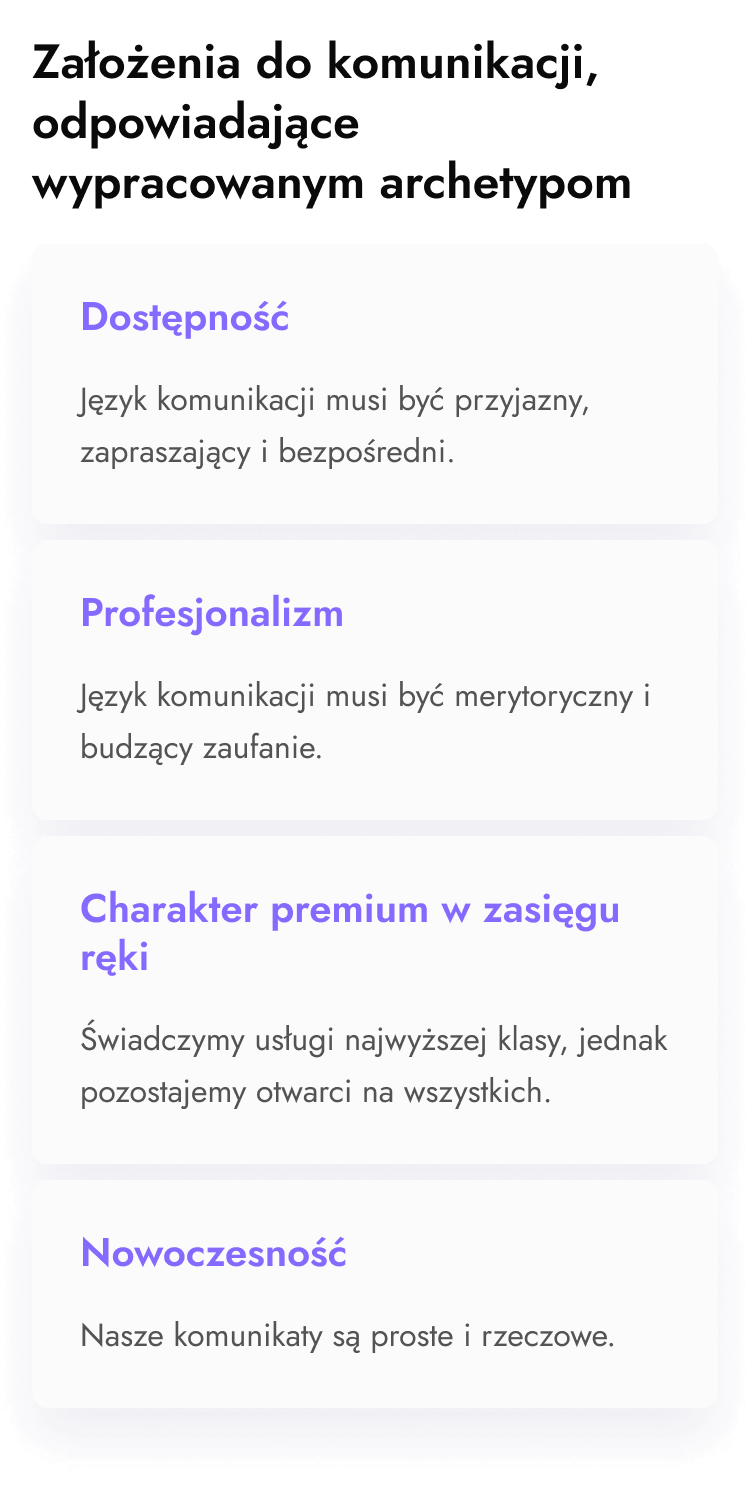 Założenia do komunikacji, odpowiadające wypracowanym na warsztacie archetypom : dostępność, profesjonalizm, charakter premium w zasięgu ręki, nowoczesność. Oraz założenia do budowy brandu, które określiliśmy na podstawie określonych ćwiczeń: dziedzictwo marki matki, rozwój digitalu, kompozycja i charakter, zdjęcia elementem wiodącym.