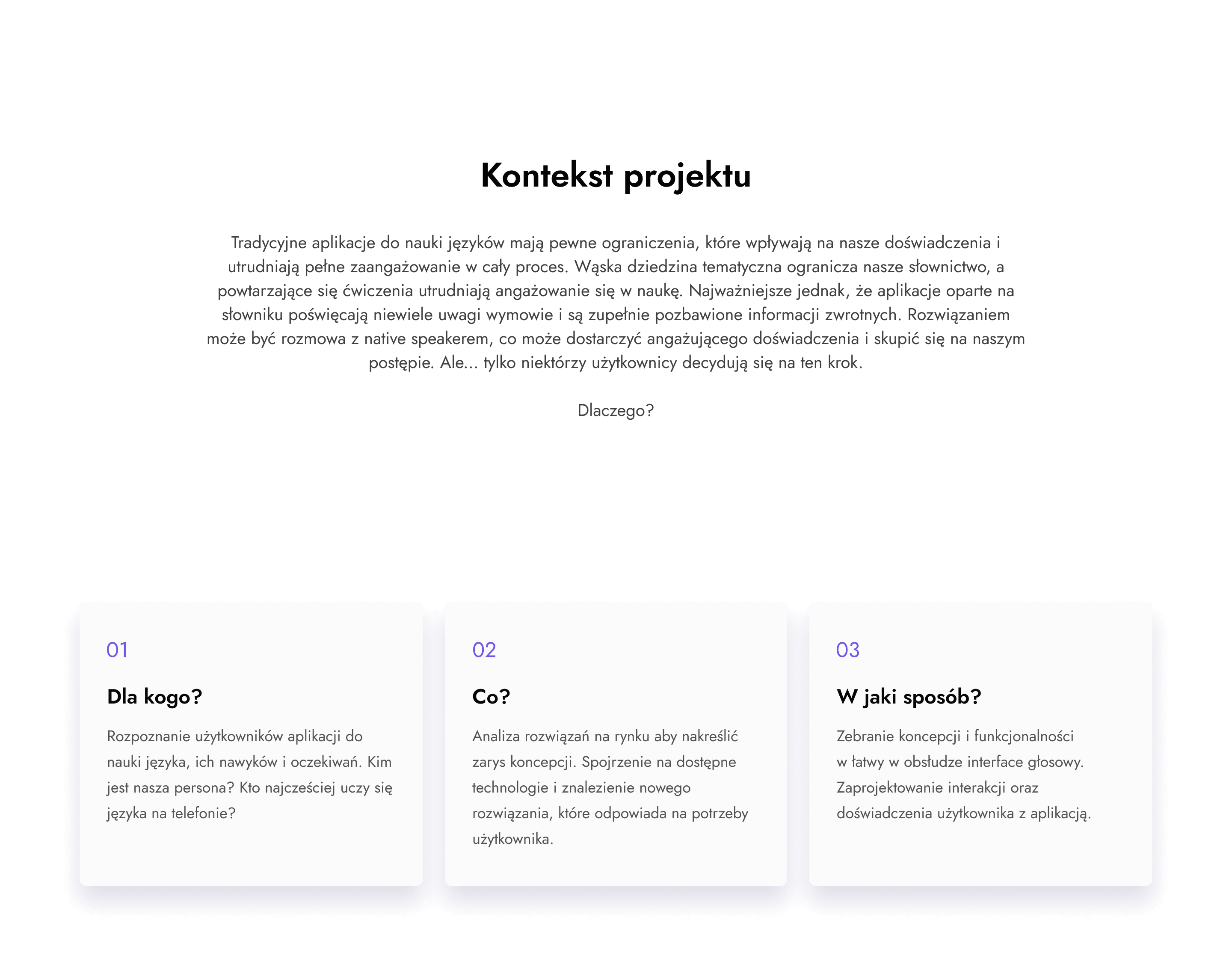 Kontekst projektu - nowe, efektywniejsze rozwiązanie, czyli rozmowa z native speakerem, która doświadcza angażującego doświadczenia i pozwala skupić się na postępie. Najpierw postanowiliśmy skupić się na wyodrębnieniu grupy docelowej - osób naczęściej korzystających z aplikacji do nauki języka obcego. Potem spojrzeliśmy na dostępne technologie na rynku i postanowiliśmy znaleźć nowe rozwiązanie, które odpowie na potrzeby użytkowników.